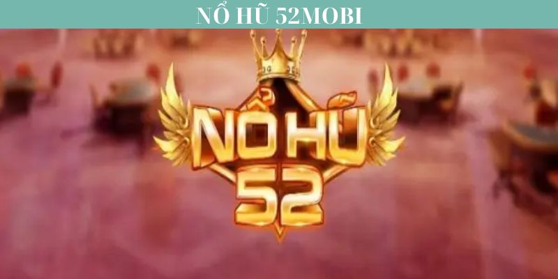 Nổ Hũ 52mobi - Trải Nghiệm Thế Giới Quay Hũ Sinh Động